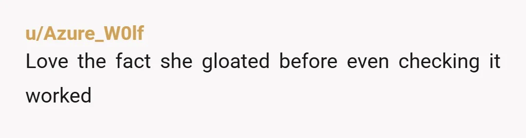 u/Azure_W0lf Love the fact she gloated before even checking it worked