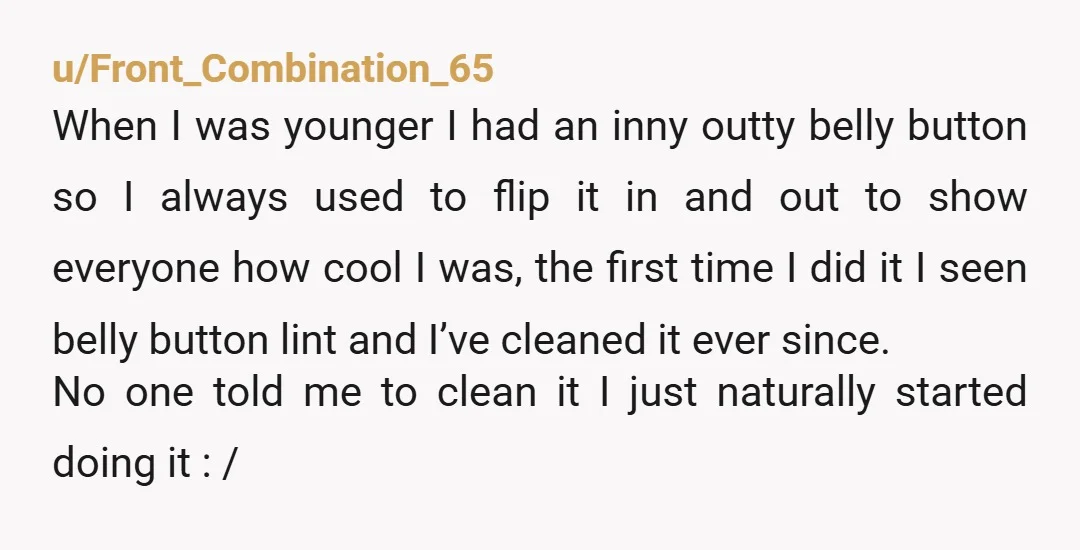 u/chasing_geese49 I have an outie so it's never been a concern, but i assumed I'm meant to wash it because it's a crevice and should be cleaned along with literally...