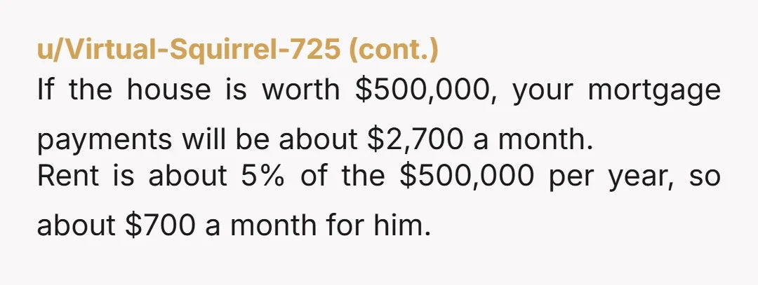 u/PassengerForsaken793 If you're in the UK, anyone who contributes directly to a mortgage has an equitable claim in a property, even if they dont legally own it. Pay your 50%...