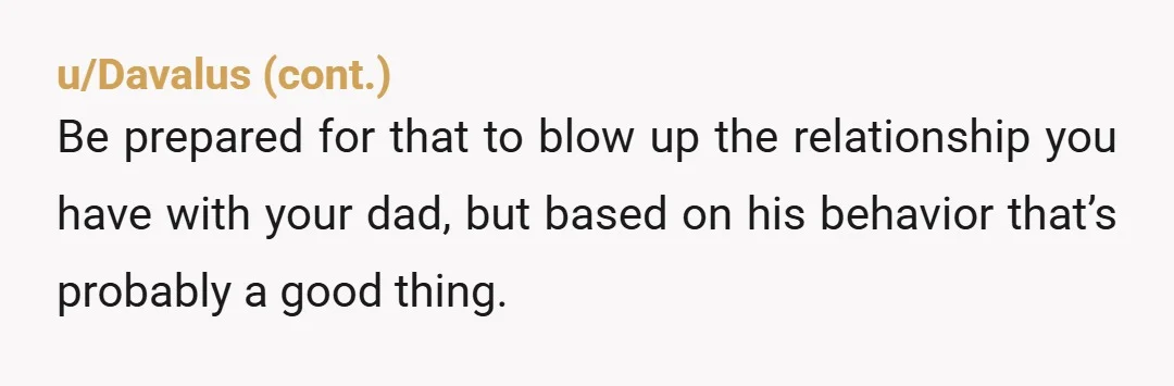 u/Suspicious_Fan_4105
NTA, dad’s wife sounds like she needs a lot of therapy