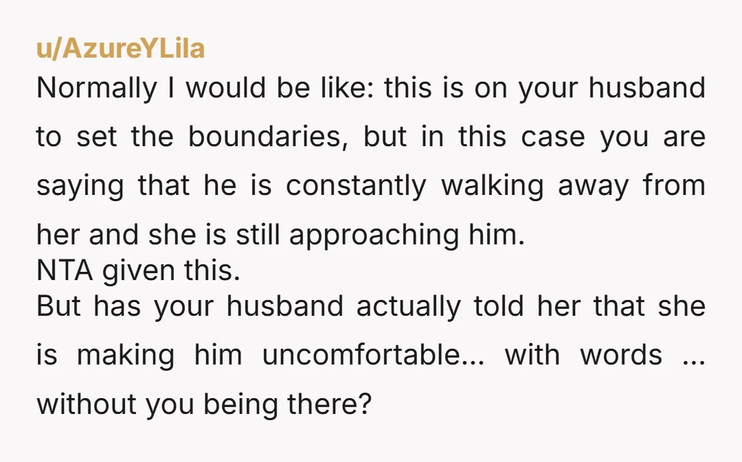 u/Zestyclose_General87 NTA, had a similar issue with a neighbors wife, my spouse is an extrovert so many of the neighbors (men) like hanging out with him , in the past...