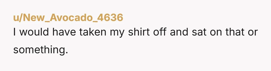 u/DeepGreenThumbs NTA taking off your clothing is a boundary people don't just get to cross.