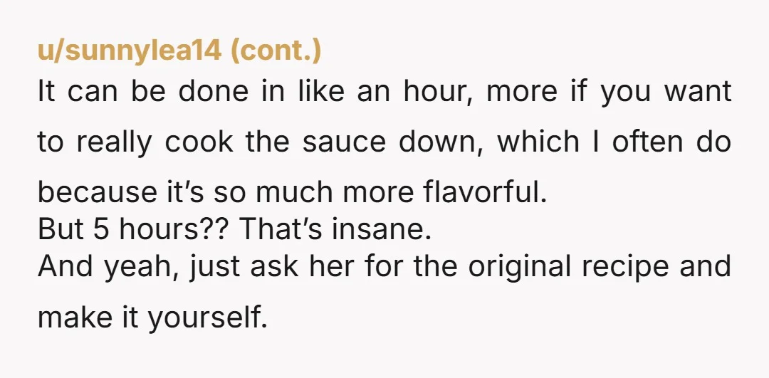 u/Fluffmuffin09100 NAH. She’s allowed to not want to spend five hours making one meal. You’re allowed to have the preference of onions in your meatballs. You can learn the recipe...