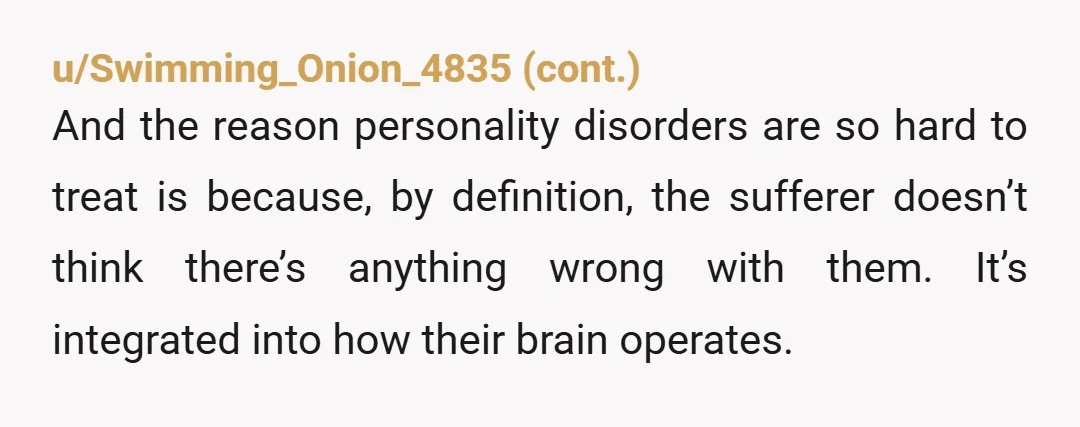 u/dizzy_physicist I lived with someone like this in college. Confided in me (and I found out later) other friends/roommates that they had cancer. But told everyone a different type of...