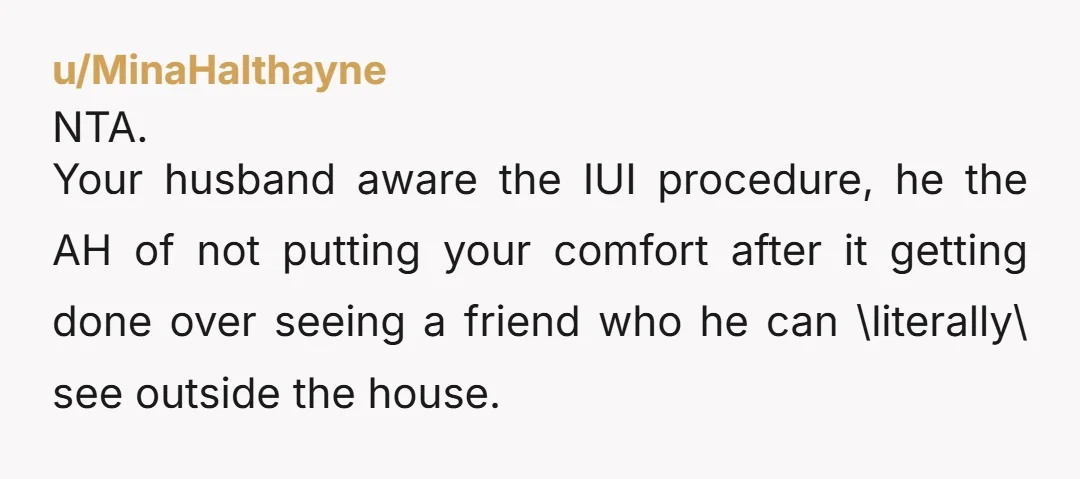 u/LeanneMills NTA. I have had this procedure, more than once. It is uncomfortable and emotional. All I wanted after was quiet and relaxation. I would not want anyone in my...