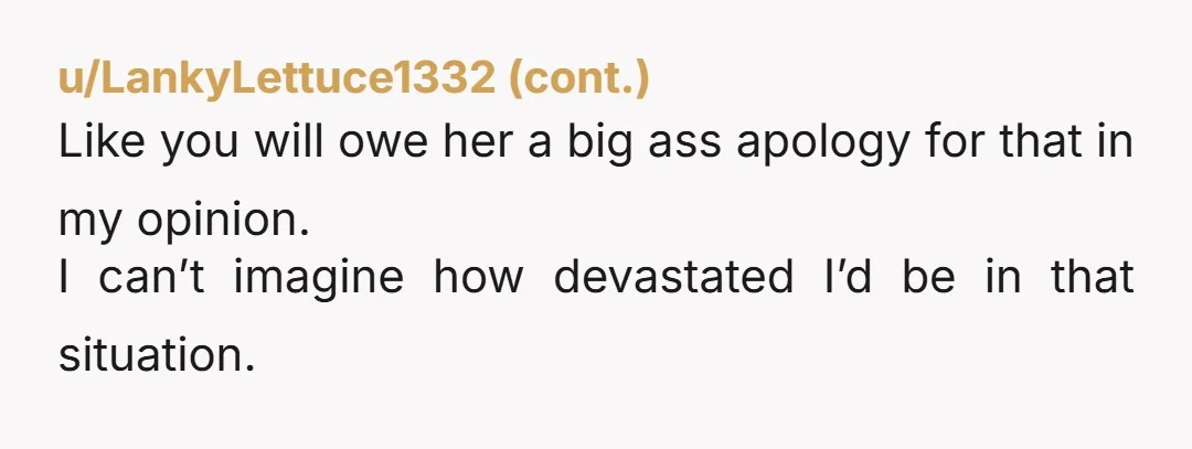 u/any_name_25 Based on just the title, I was predisposed to say you were in the wrong. But after reading the details of how she's been treating you, including not going...