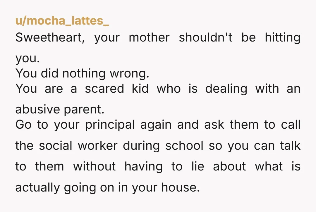 u/angelkoi NTA Your mom didn't NEED to hit you. That is abuse, and you did absolutely nothing to deserve that at all. Reporting it was 100% the right thing to...