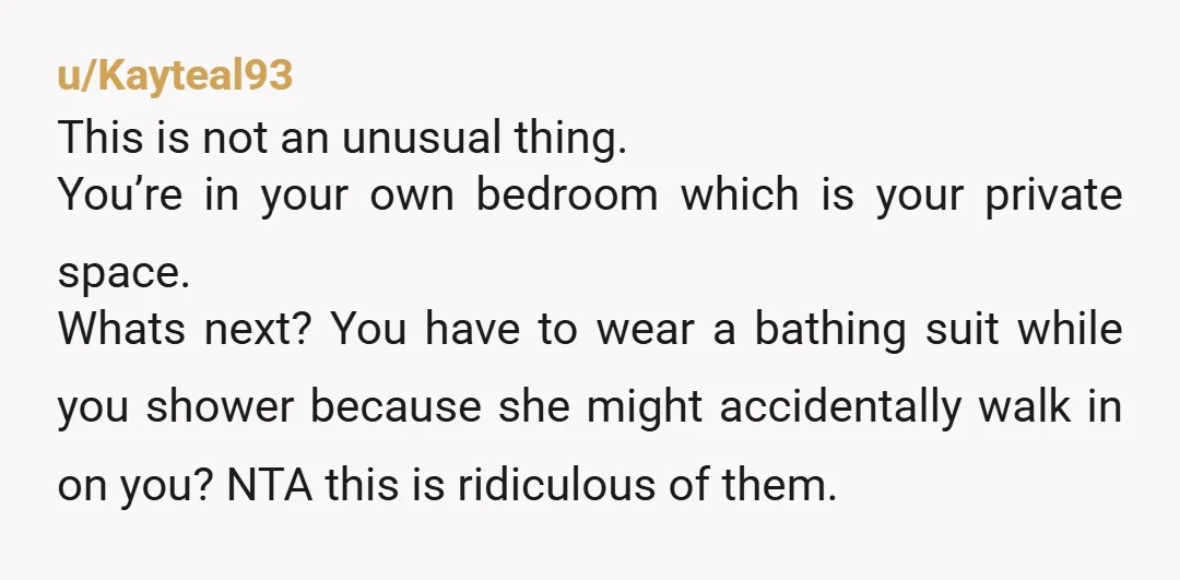 u/lonewolf369963
NTA
Put a sign outside your room- "Naked person sleeping. Do not enter"