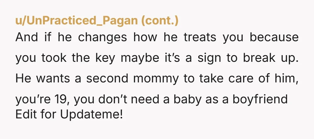 u/carsen_goat NTA, it’s not about moving in, he’s treating you like you’re his mom and that all of your things are his. I’d honestly end the relationship over this, although...