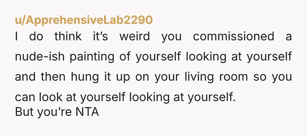 u/Much_Ad_3806 Info, is this more about it being a partially nude painting or a partially nude painting of YOU?