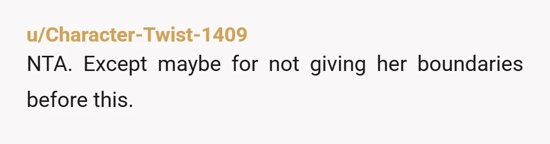 u/BadgerNo4726 So you offered your mid-20s leech child a different free accommodation and somehow think you're still an AH? NOPE Give her a deadline until you start the eviction process...