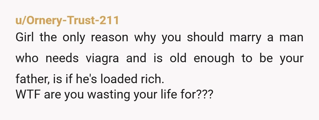 u/NatScorpio You’re really kind of glossing over the main issue here in that you, at 24, married a 42-year old - wait, I can’t use the title of Sabrina Carpenter’s...