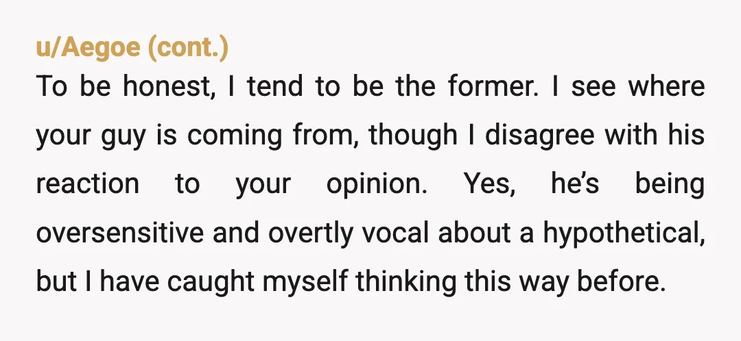 u/shelwood46 I tend to agree with your boyfriend about cheating, but you simply disagreeing without any proof you'd actually done that is simply a disagreement. He was oddly specific about...