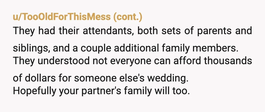 u/BlondDee1970 NTA. It's not in your budget. Period. The only way YWBTA is if you spent that kind of money on vacations regularly and then cried poor for the wedding....