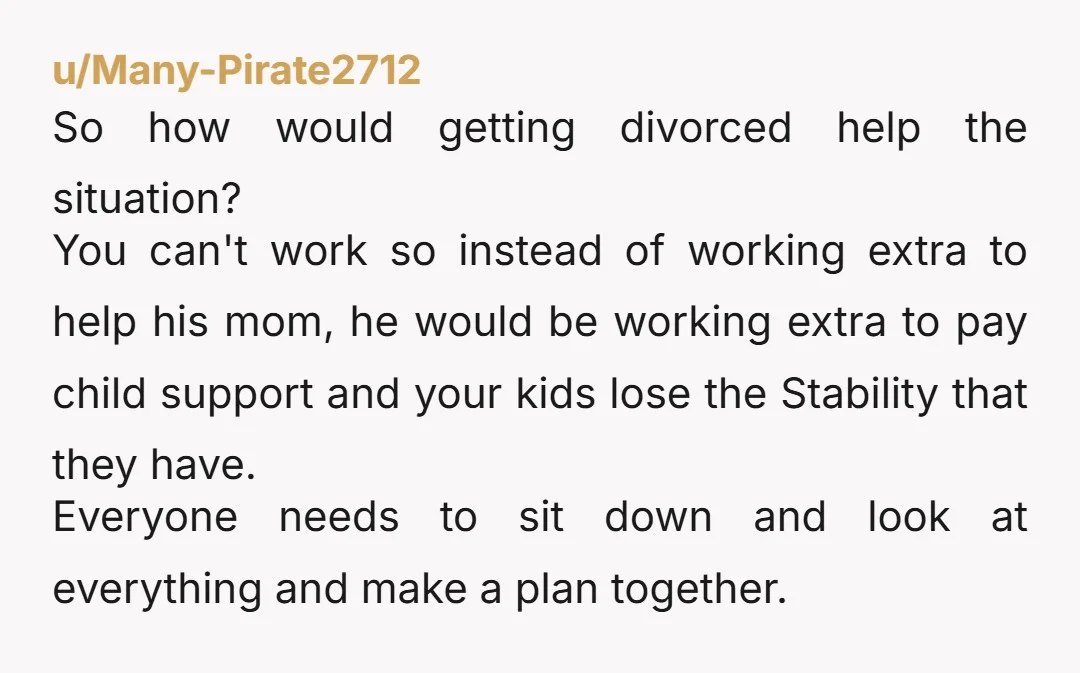 u/tenderjuicy1294 YTA for threatening divorce. Unfortunately it’s a s*** situation and I actually agree that your husband needs to step back however making threats isn’t helping and you’d very likely...