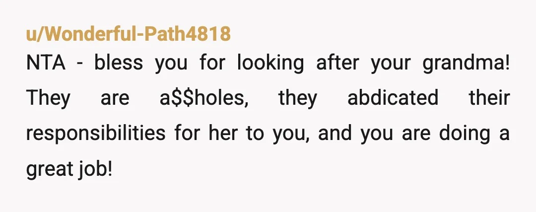u/sgrinavi Your family is being greedy - She won't be able to get in most of the affordable facilities if she has significant assets, and you can't just transfer them...
