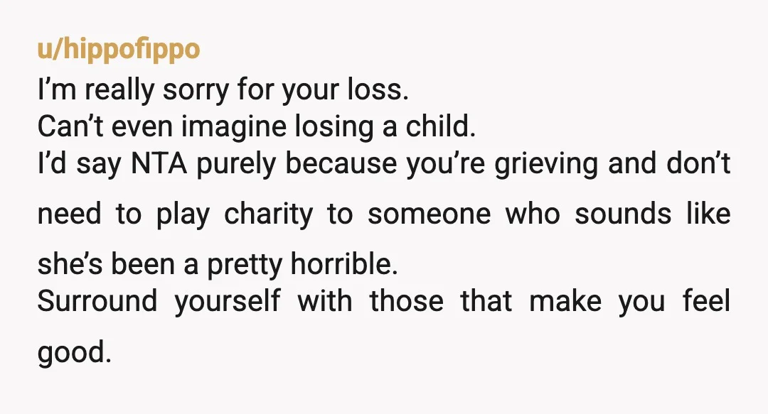 u/Lonely-Clerk-2478
NTA. Frankly she sounds awful. Protect your peace.
And I’m very sorry about your son.
