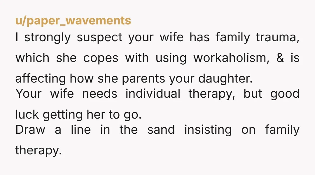 u/Due-Season6425 Your wife seems to think kids basically raise themselves. Children are hard work. You have to teach them, guide them, and model good behavior to them. Patience, understanding, and...