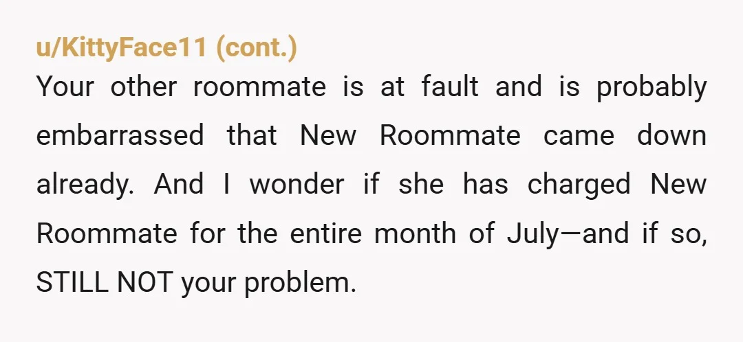 u/curious382 NTA How much of the new roommate's rent for those overlapping weeks when SHE will be staying on the couch until you move out will be paid to you?...