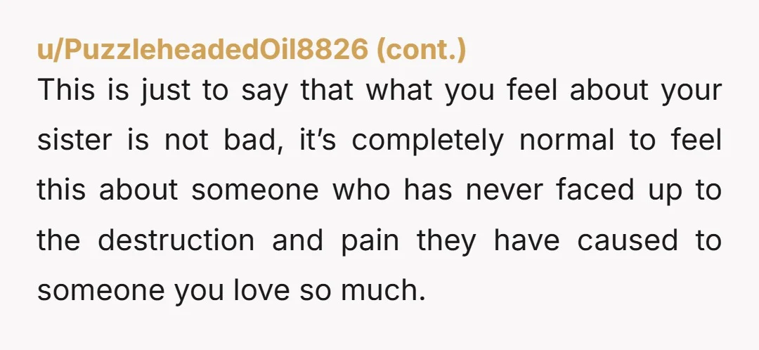 u/okrasurprise You handled that really well, great setting of clear boundaries. I’m so sorry for everything you are going through. You have some amazing clarity, gave your sister some incredible...