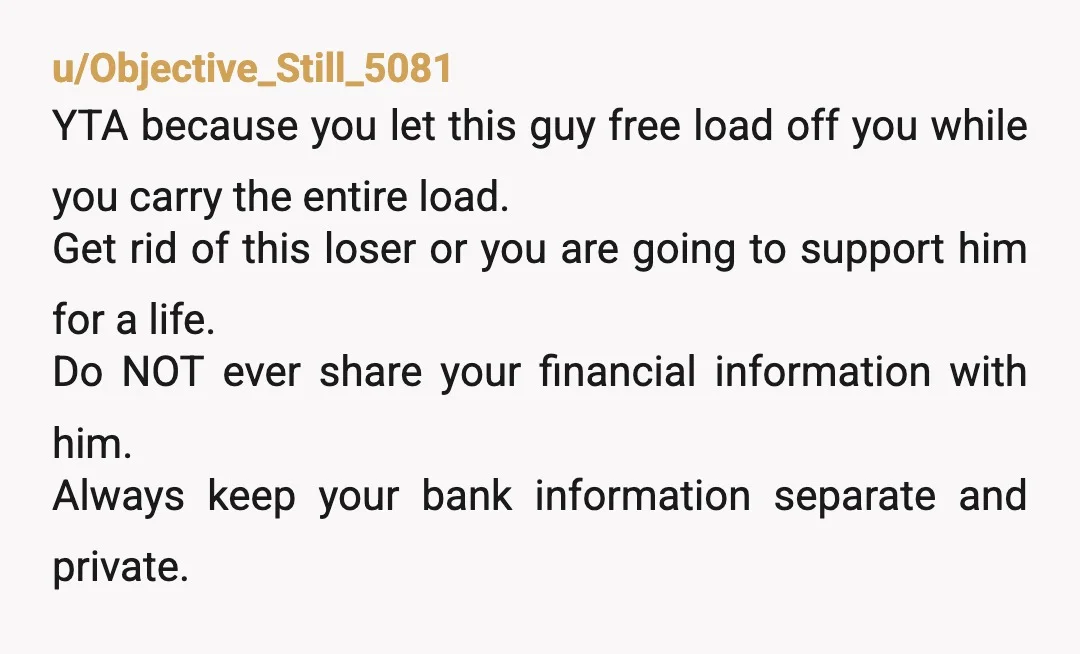 u/Realistic_Season9973
Jeez! Why are you with this guy? Cut this him loose! You could realize your goals sooner if you didn't have this person any longer in your life!
