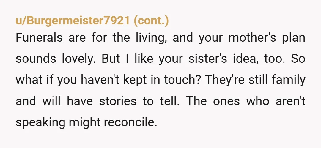 u/your-mom04605 NTA it’s sad sis seems more interested in keeping up appearances than honoring your dad. She’s out of bounds here. Honestly, since your mom is alive, she should be...