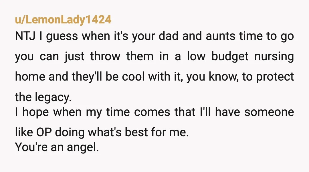 u/sparksgirl1223
Nta
If you're "robbing them of their inheritance " they're "robbing you of your time" by not helping out.
Tell them to kick rocks