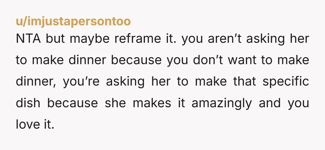 u/padmasundari Tbh you come off like a control freak. If you're asking her to cook, she cooks how she wants. If you want them done the way you want them...