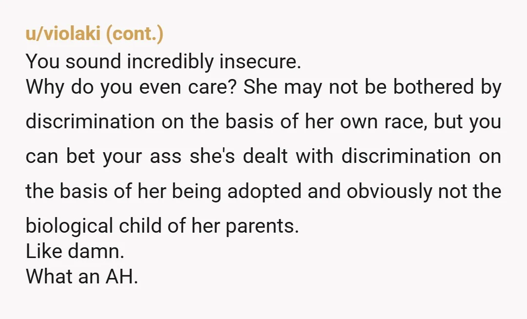 u/Successful_Crazy_119 YTA Sounds like the culture isn't just yours. What makes a person anything? How they look? Where they're born? Is blood what makes you Chinese? Blood is not what...