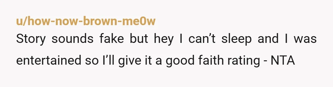u/Banban_bananaman
This is a copied story.
Read this one YEARS ago.
OP is farming upvotes.