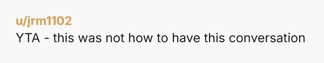 u/amaranthine_ellie
You are Walter Sopcak. You are not wrong but you were being an AH