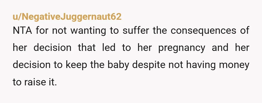 u/2cents0fucks NTA. She owes you money, lives paycheck to paycheck, had (unprotected??) sex with her ex, got pregnant, decided to keep the baby she does not sound at all ready...
