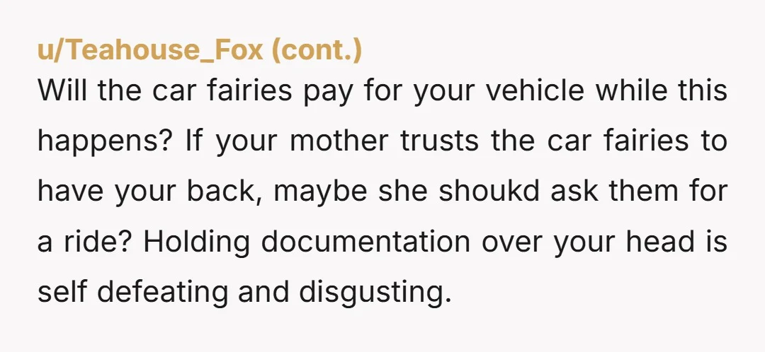 And before anyone suggests it — I would gladly let them use my car, but my mom doesn’t have a license either. Literally no sane person here will tell you...