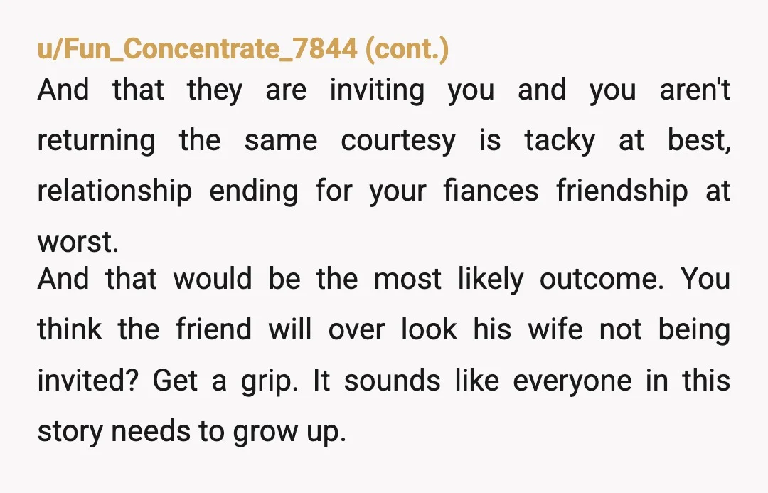 u/anxious_polarbear
His friends are more important to him than you are.
That WILL NOT change once you are married.
You will be putting up with this forever.