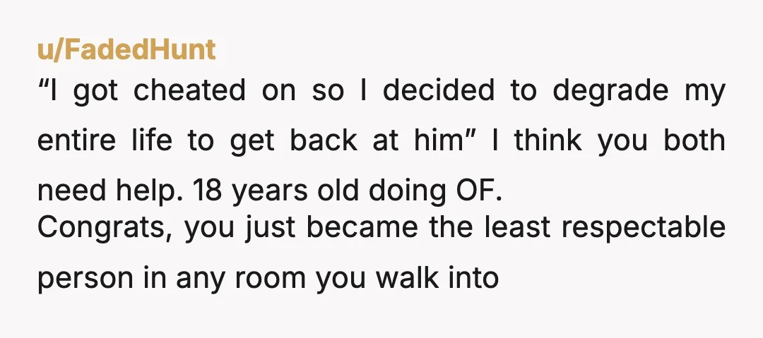 u/North_Choice_9209 you will hate yourself in a few years… if you ever wanted a real relationship and family in the future thats gone now. things live forever on the internet...