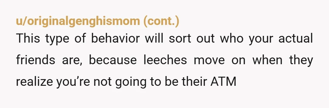 u/HeftyAcanthisitta661 You learned a valuable lesson and so did your so called friends