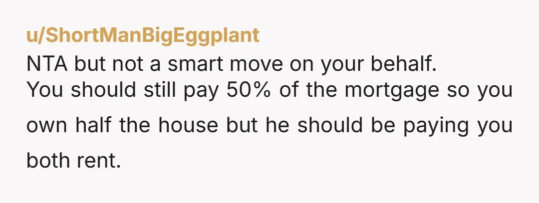 u/DoIQual123 YTA - unless you want to give her husband equity in the house, you need to keep splitting it 50-50. Sit down and talk to your sister - does...