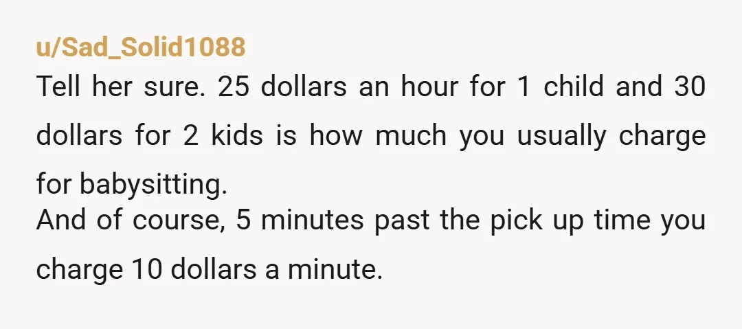 u/tickandzesty I’ve had neighbors drop their kids off in the guise of a play date. As a new mom it took a couple one sided play dates with older kids...