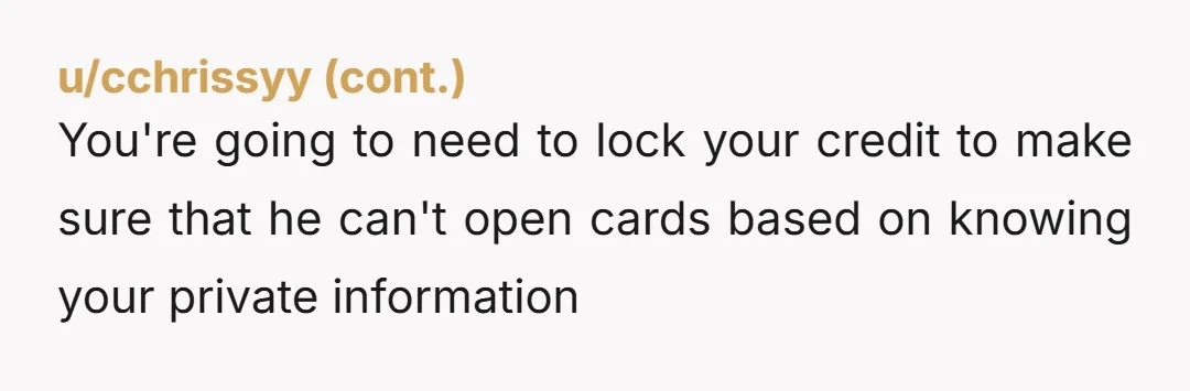 u/Forced_Storm I would suggest growing a spine. You don't even need to confront him about this, you know what he did and he knows what he did. Change the locks...