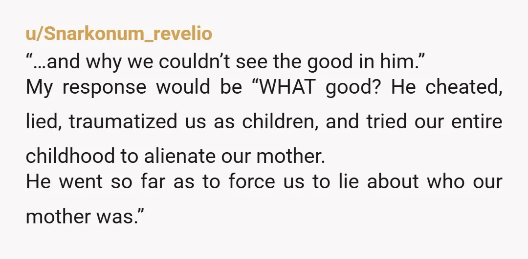 u/Individual-Paint7897
You can also tell your father & his family that if they don’t leave you alone, you will have your mother put a “curse” on all of them.
