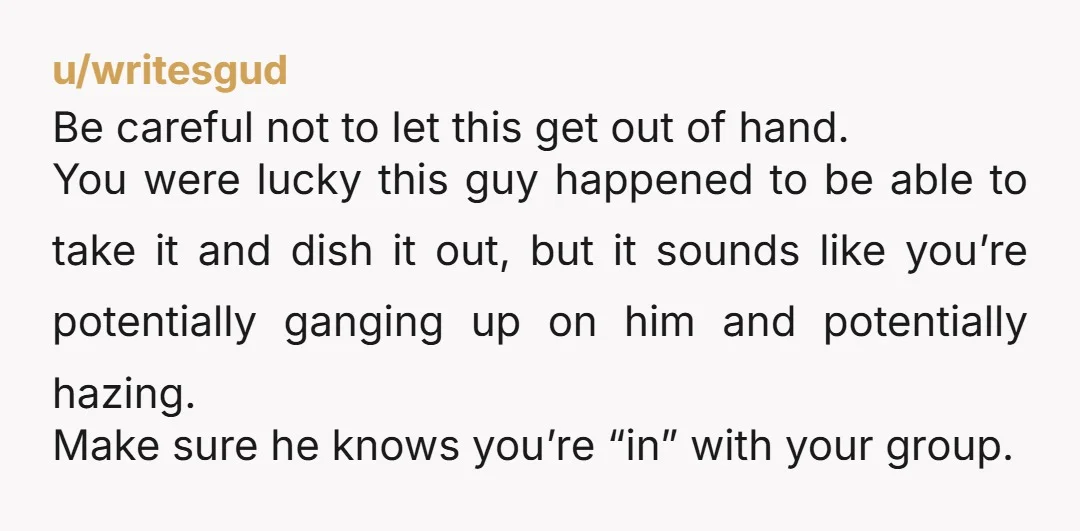 u/writesgud Be careful not to let this get out of hand. You were lucky this guy happened to be able to take it and dish it out, but it sounds...