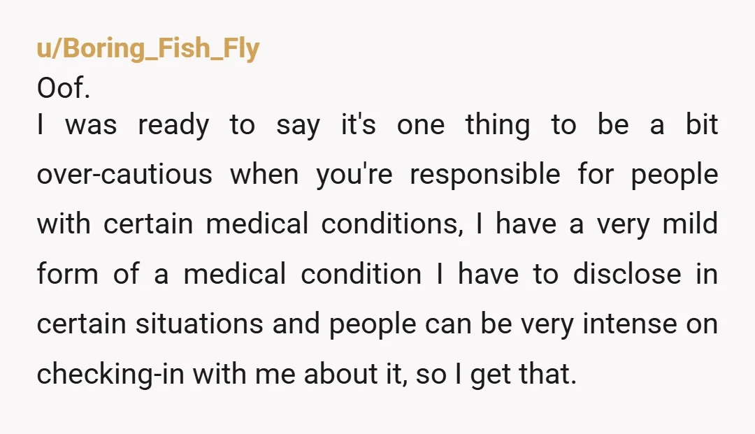 u/Boring_Fish_Fly Oof. I was ready to say it's one thing to be a bit over-cautious when you're responsible for people with certain medical conditions, I have a very mild form...