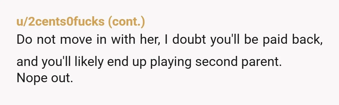 u/Top_Turnip_4737
You should stop loaning people money.
Either be okay with gifting it or say no.
And definitely don’t live with her.
Shes making her baby your problem somehow.