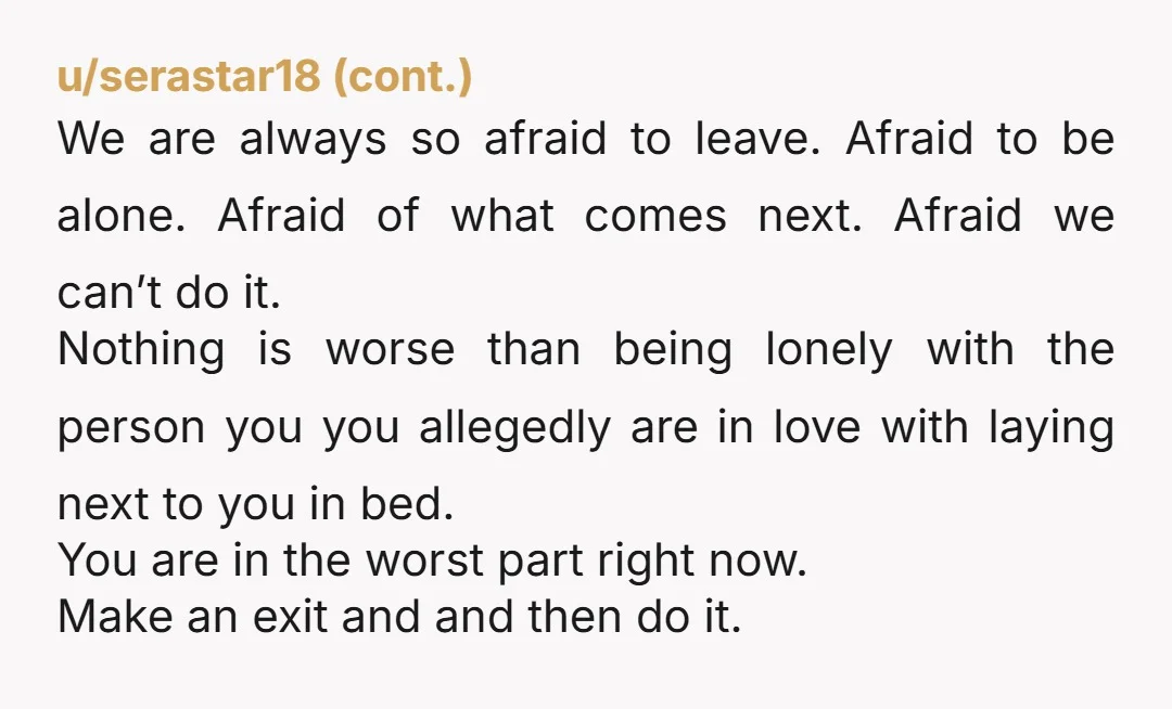 u/Whitehouses_ I’m really hoping that you’ve come to Reddit and written that very long, very depressing post because you want other people to tell you, probably unanimously, what you already...