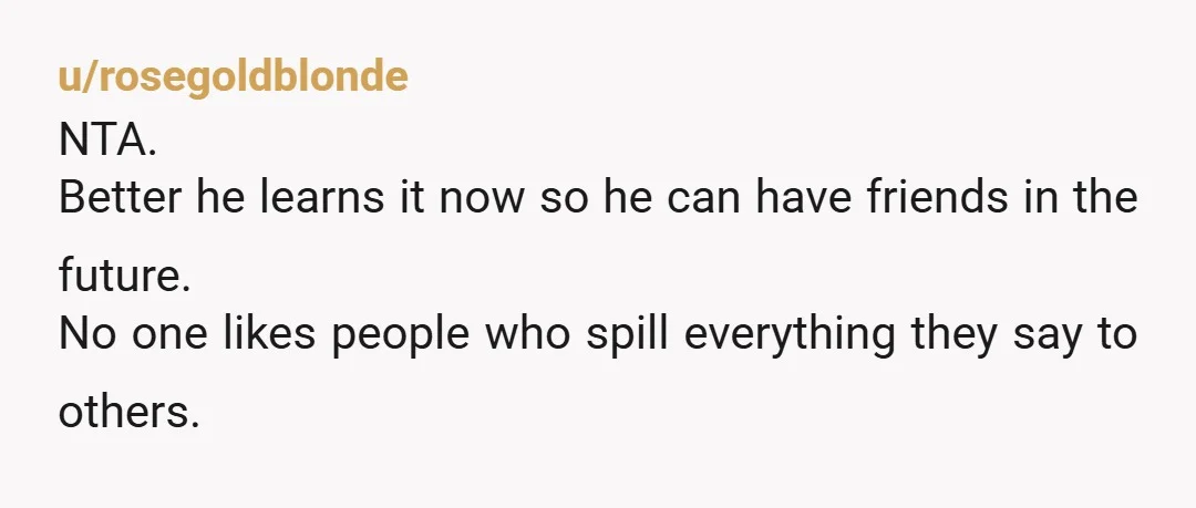 u/chidlys NTA. I was a socially inept teenager and having friends that told me the hard truths helped me grow more than anything. The fact it hurt him means he...