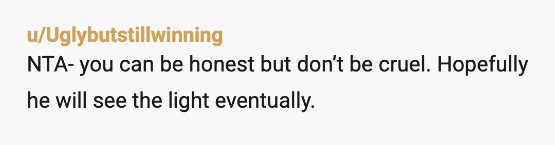 u/Gloomy-Start-6646 NTA if you tell him after he reaches out to ask again. I'd also maybe try and make sure others in your friend group will back you up with...