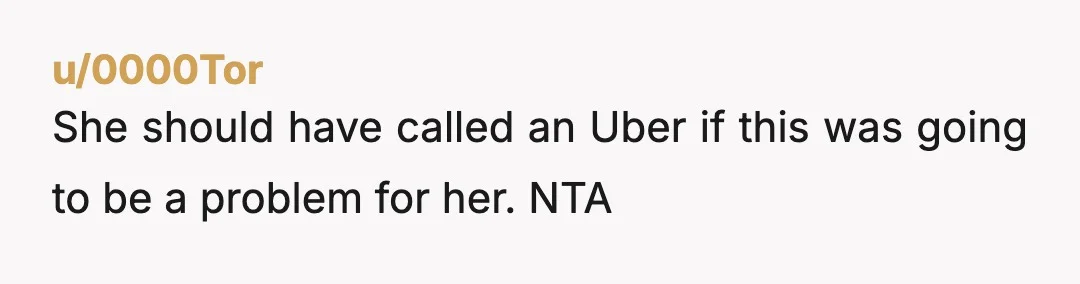 u/0000Tor
She should have called an Uber if this was going to be a problem for her. NTA