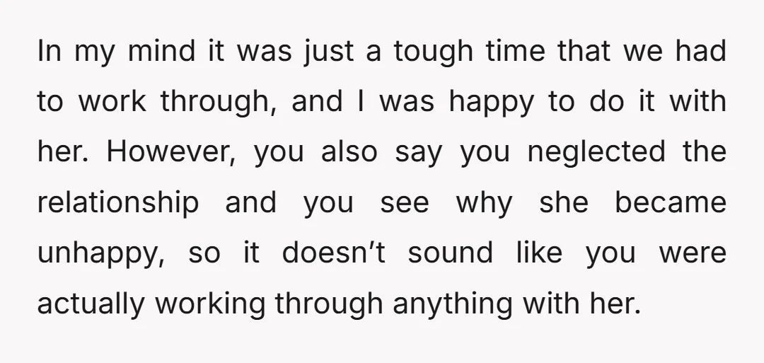 u/LynnSeattle
How was her quiet quitting different from you neglecting the relationship?