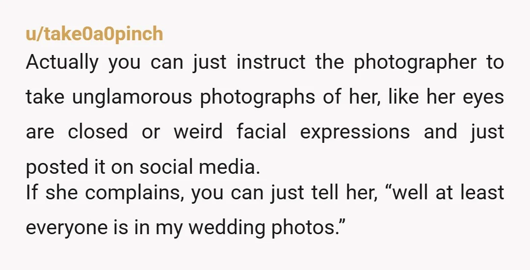 u/take0a0pinch Actually you can just instruct the photographer to take unglamorous photographs of her, like her eyes are closed or weird facial expressions and just posted it on social media....