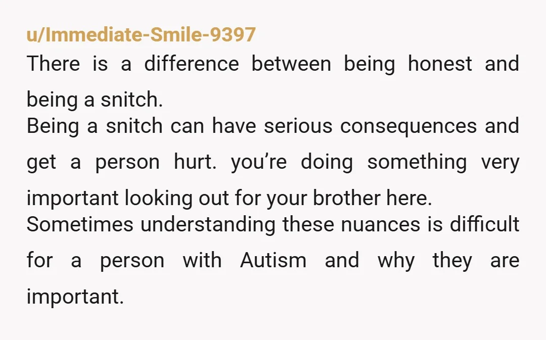 u/KaliCalamity NTA What you did was a kindness, even if others don't see it that way. He deserved honesty, and unfortunately, honesty can be painful. You know he's struggling, and...